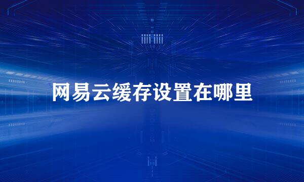 网易云缓存设置在哪里