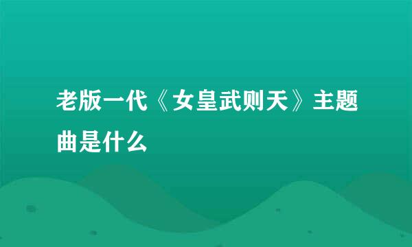 老版一代《女皇武则天》主题曲是什么