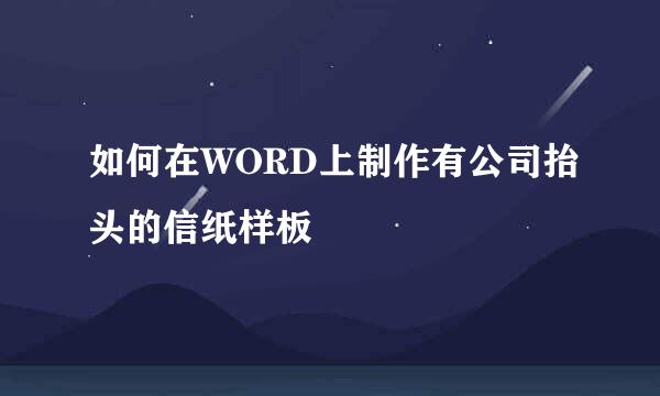 如何在WORD上制作有公司抬头的信纸样板