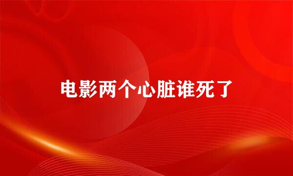 电影两个心脏谁死了