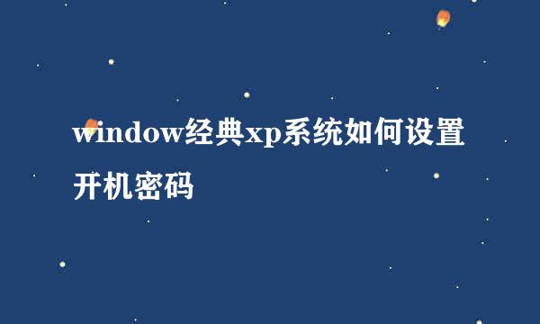 window经典xp系统如何设置开机密码