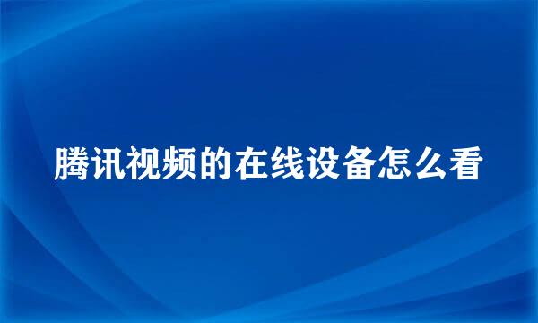 腾讯视频的在线设备怎么看