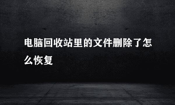 电脑回收站里的文件删除了怎么恢复