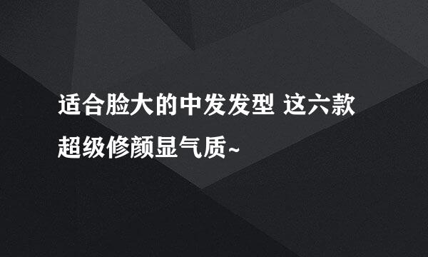适合脸大的中发发型 这六款超级修颜显气质~