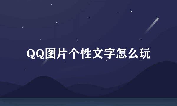 QQ图片个性文字怎么玩