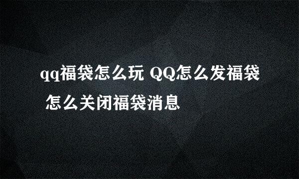 qq福袋怎么玩 QQ怎么发福袋 怎么关闭福袋消息