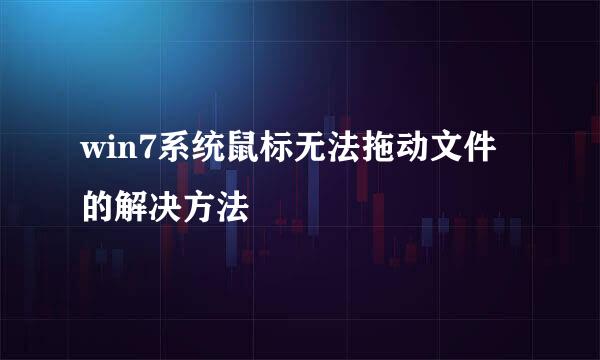 win7系统鼠标无法拖动文件的解决方法