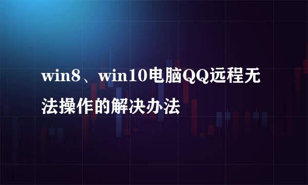 win8、win10电脑QQ远程无法操作的解决办法