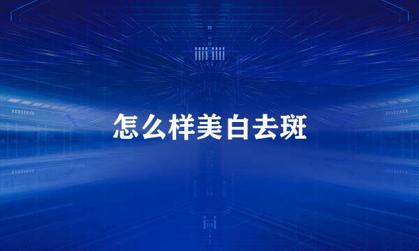 怎么样美白去斑