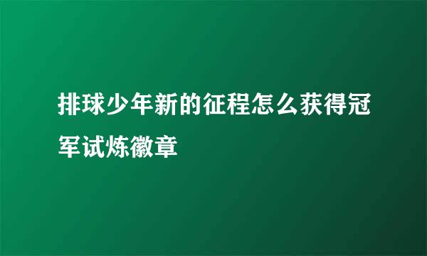 排球少年新的征程怎么获得冠军试炼徽章