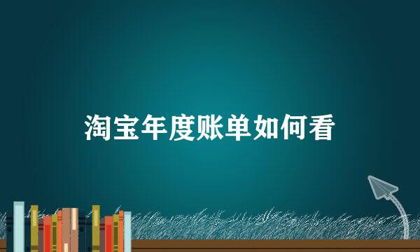 淘宝年度账单如何看