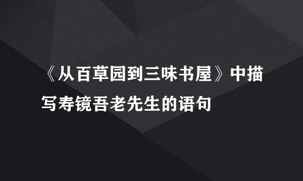 《从百草园到三味书屋》中描写寿镜吾老先生的语句