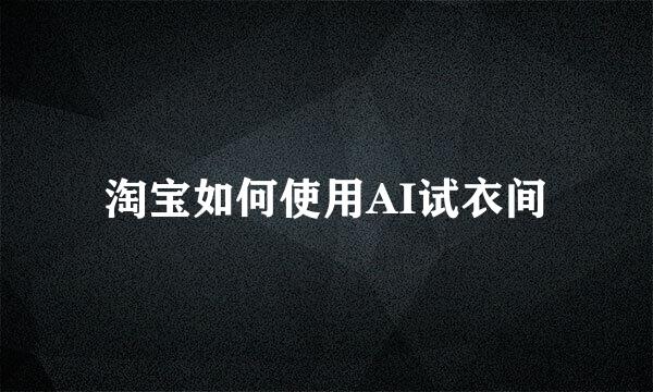 淘宝如何使用AI试衣间