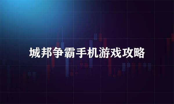 城邦争霸手机游戏攻略