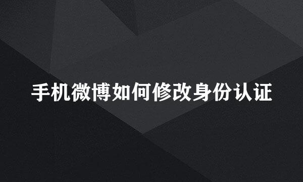 手机微博如何修改身份认证