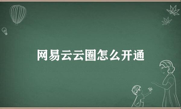 网易云云圈怎么开通