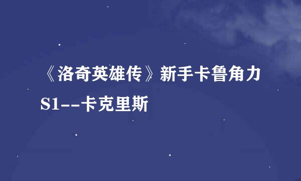 《洛奇英雄传》新手卡鲁角力S1--卡克里斯