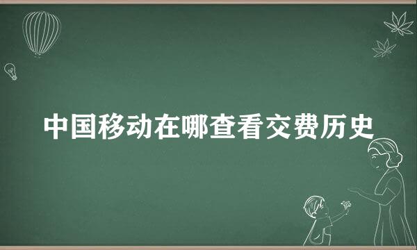中国移动在哪查看交费历史