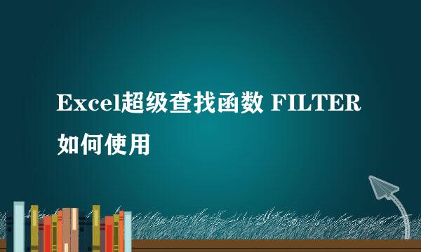 Excel超级查找函数 FILTER如何使用