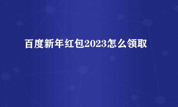 百度新年红包2023怎么领取