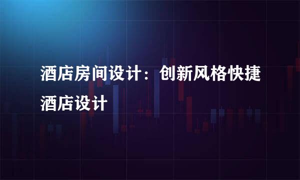 酒店房间设计：创新风格快捷酒店设计