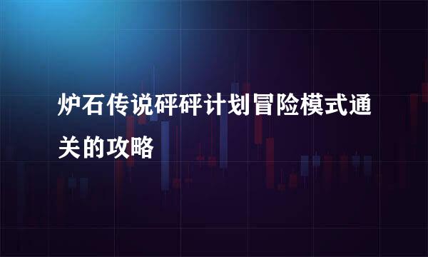 炉石传说砰砰计划冒险模式通关的攻略