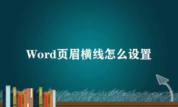 Word页眉横线怎么设置