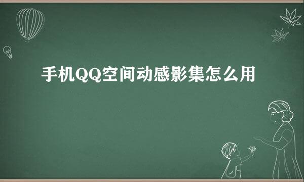 手机QQ空间动感影集怎么用