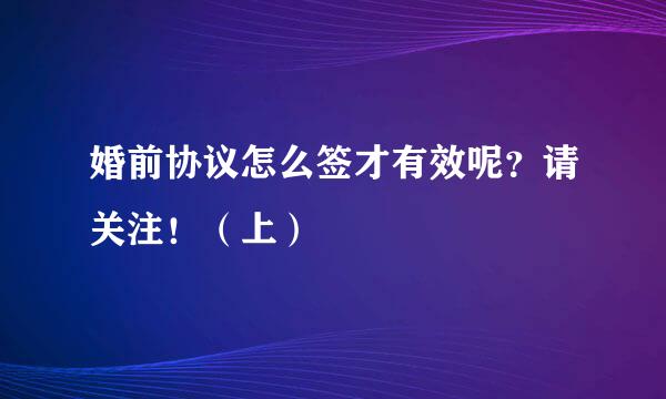 婚前协议怎么签才有效呢？请关注！（上）
