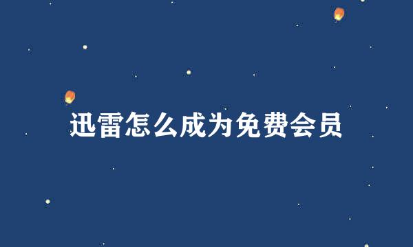 迅雷怎么成为免费会员