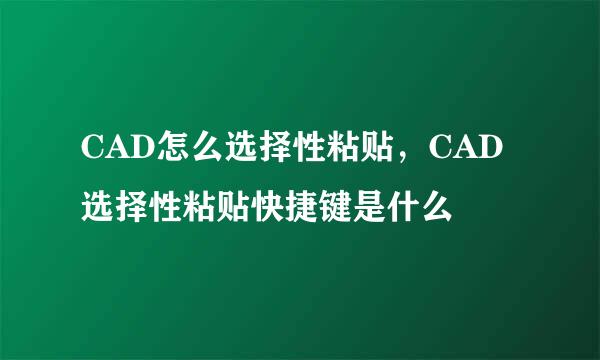 CAD怎么选择性粘贴，CAD选择性粘贴快捷键是什么