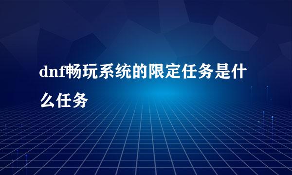 dnf畅玩系统的限定任务是什么任务