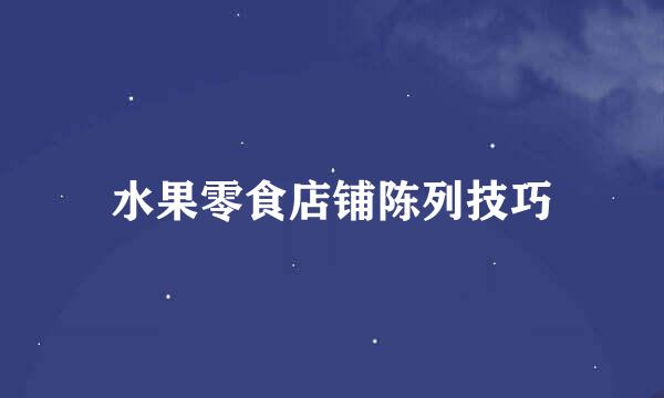 水果零食店铺陈列技巧