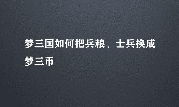 梦三国如何把兵粮、士兵换成梦三币