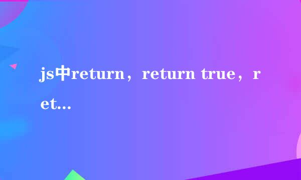 js中return，return true，return false的使用