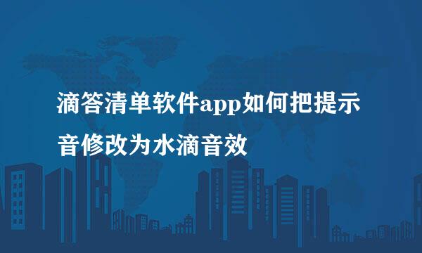滴答清单软件app如何把提示音修改为水滴音效