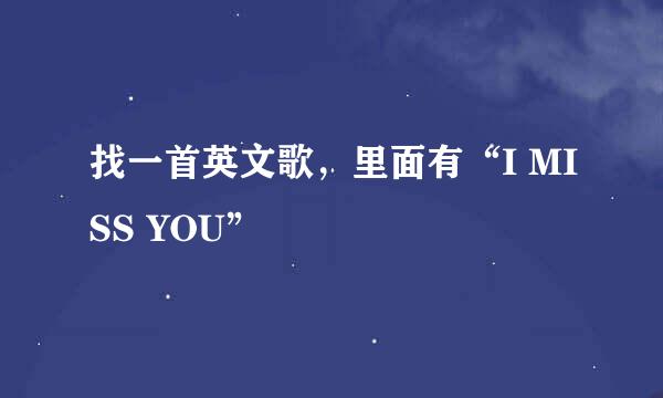 找一首英文歌，里面有“I MISS YOU”
