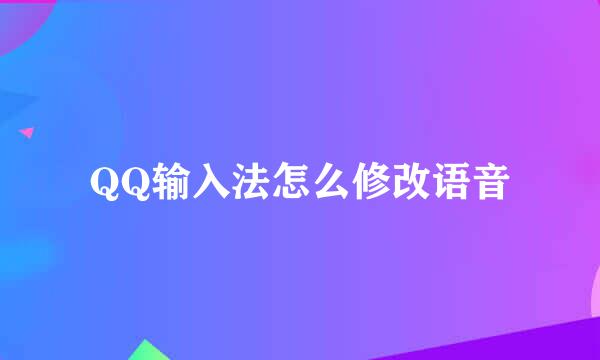 QQ输入法怎么修改语音