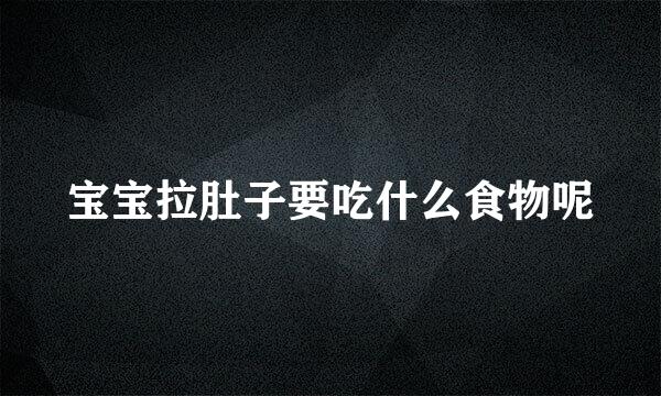 宝宝拉肚子要吃什么食物呢