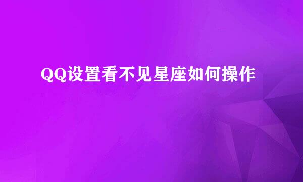 QQ设置看不见星座如何操作