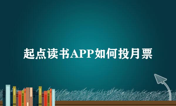 起点读书APP如何投月票