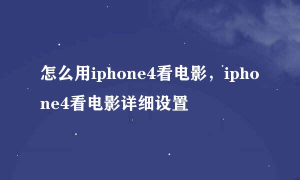 怎么用iphone4看电影，iphone4看电影详细设置