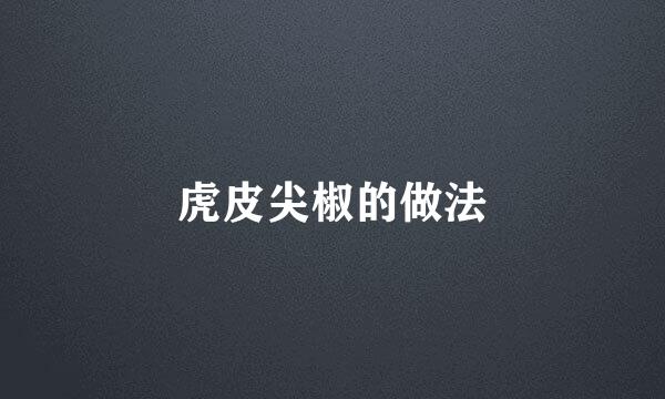 虎皮尖椒的做法