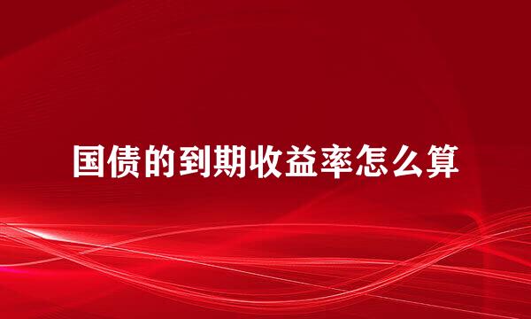 国债的到期收益率怎么算