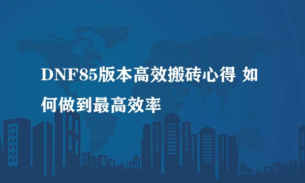 DNF85版本高效搬砖心得 如何做到最高效率
