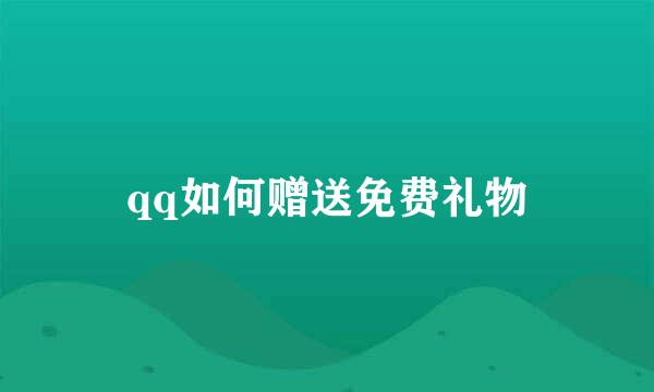 qq如何赠送免费礼物