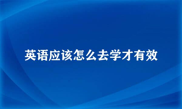 英语应该怎么去学才有效