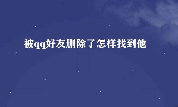 被qq好友删除了怎样找到他
