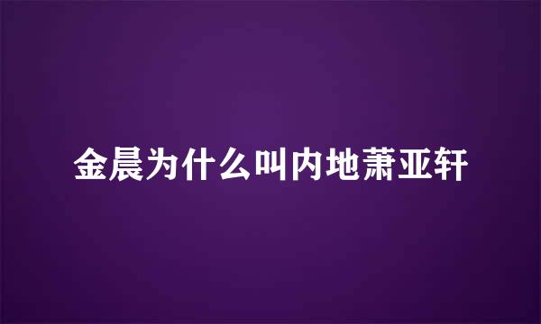 金晨为什么叫内地萧亚轩