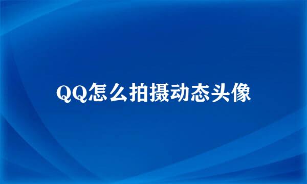 QQ怎么拍摄动态头像